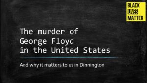 Black Lives Matter: The Murder of George Floyd in the United States and why it matters to us in Dinnington.